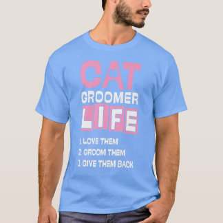 Cat Groomer Life Love Them Groom Them Give Them Ba T-Shirt