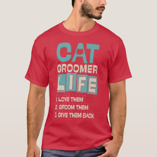 Cat Groomer Life Love Them Groom Them Give Them Ba T-Shirt