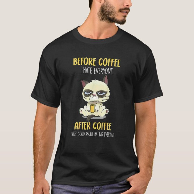 Cat Grumpy Before Coffee I Hate Everyone After Cof T-Shirt (Front)