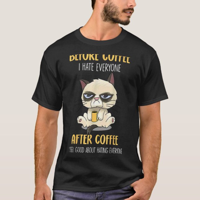 Cat Grumpy Before Coffee I Hate Everyone After Cof T-Shirt (Front)