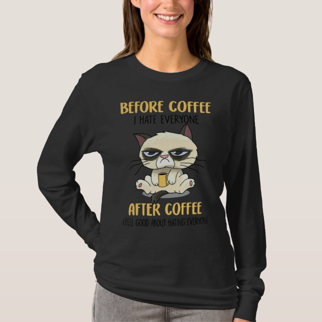 Cat Grumpy Before Coffee I Hate Everyone After Cof T-Shirt (Front)