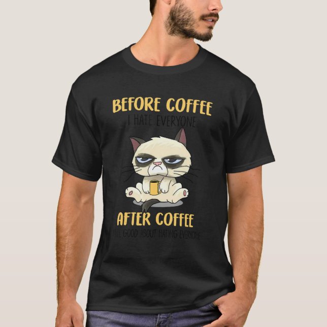 Cat Grumpy Before Coffee I Hate Everyone After Cof T-Shirt (Front)