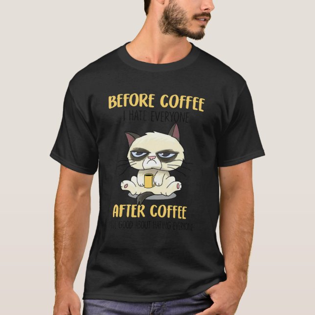 Cat Grumpy Before Coffee I Hate Everyone After Cof T-Shirt (Front)
