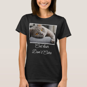 Cat Hair Don't Care Quote Custom Cat Lover Photo T-Shirt