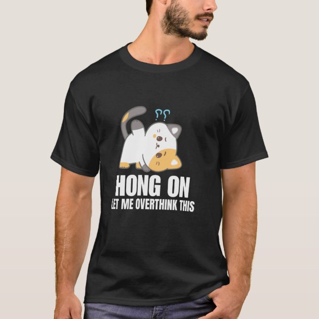 cat Hang On Let Me Overthink This Funny Overthinke T-Shirt (Front)