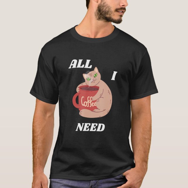 CAT HUGGING COFFEE CUP ALL I NEED MendedMinds Edit T-Shirt (Front)