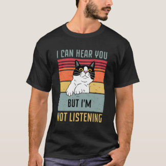 Cat I Can Hear You But I'M Not Listening T-Shirt
