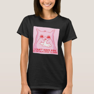 Cat I Cant Have Kids My Cat Is Allergic To Them T-Shirt
