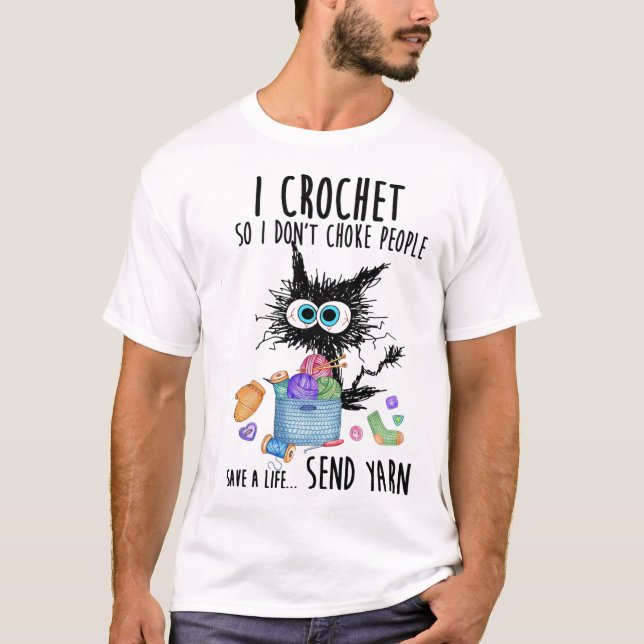 Cat I Crochet So I Don't Choke People Save A Life  T-Shirt (Front)