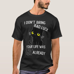 Cat I Don't Bring Bad life Luck kitty black T-Shirt