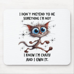 Cat I Dont Pretend To Be Soing Im Not I Know Im Cr Mouse Mat