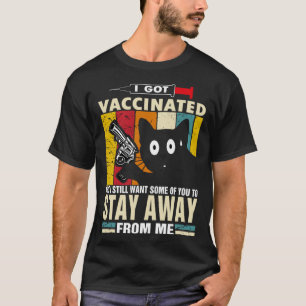 Cat   I Got Vaccinated But Stay Away From Me T-Shirt