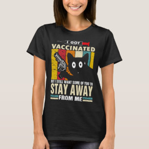 Cat   I Got Vaccinated But Stay Away From Me T-Shirt