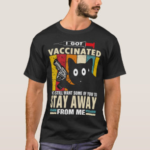 Cat I Got Vaccinated But Stay Away From Me T-Shirt