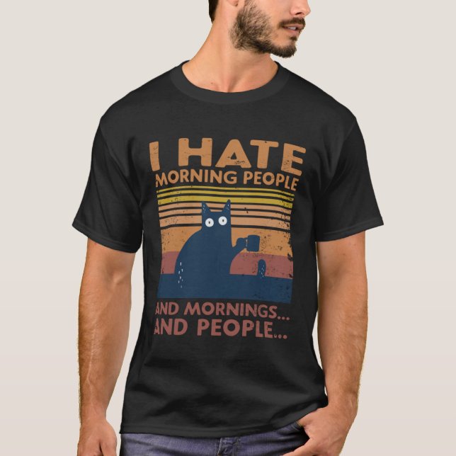 Cat I Hate Morning People And Mornings And People T-Shirt (Front)