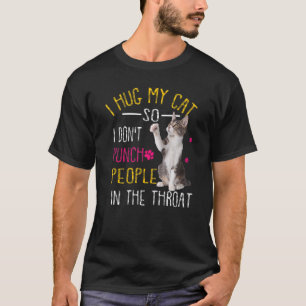 Cat I Hug My Cat So I Don't Punch People In The Th T-Shirt
