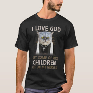 Cat I Love God But Some Of His Children Get On My  T-Shirt