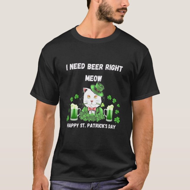 cat I need beer right meow st patrick day T-Shirt (Front)