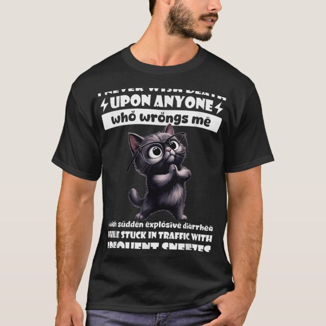 Cat I Never Wish Death Upon Anyone Who Wrongs Me  T-Shirt (Front)