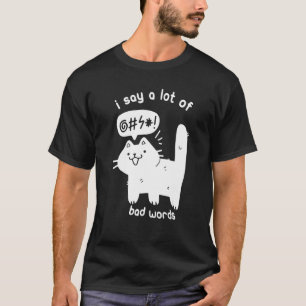 Cat I Say A Lot Of Bad Words Sarcasm 1 T-Shirt