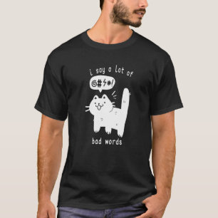 Cat I Say A Lot Of Bad Words T-Shirt