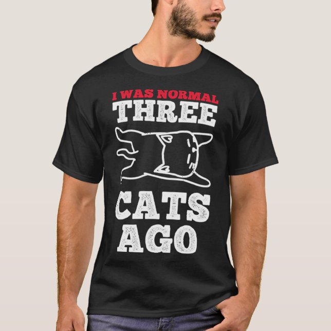 Cat I Was Normal Three Cats Ago T-Shirt (Front)