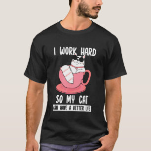 Cat I Work Hard so My Cat Can Have a Better Life T-Shirt
