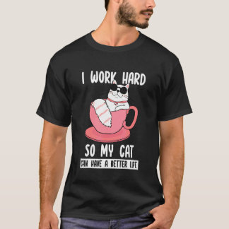 Cat   I Work Hard so My Cat Can Have a Better Life T-Shirt