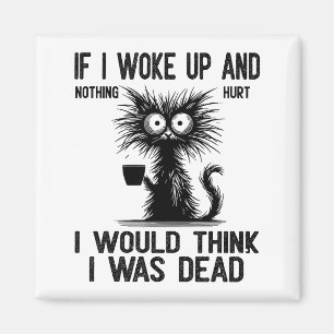 Cat If I Woke Up And Nothing Hurt I Would Think I Magnet
