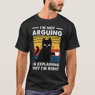 Cat I'm Not Arguing I'm Just Explaining Why I'm R T-Shirt