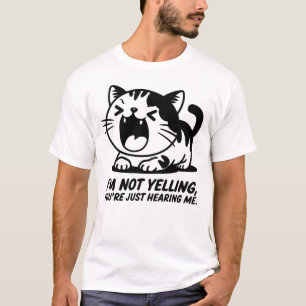 Cat I'm Not Yelling, You're Just Hearing Me T-Shirt