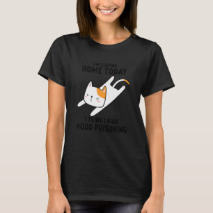 Cat Im Staying Home Today I Think I Have Mood Pois T-Shirt