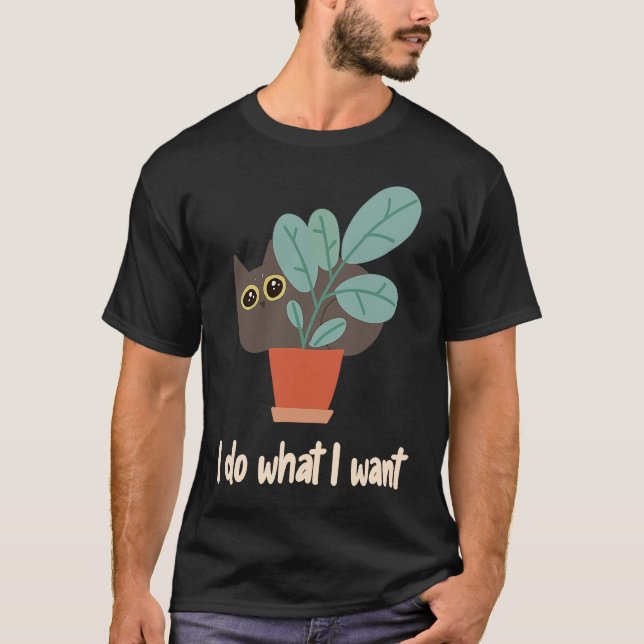 Cat In Flowerpot I Do What I Want Cat Owners Fun T-Shirt (Front)