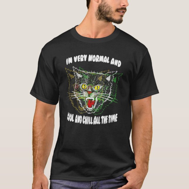 Cat In Very Normal And Cool And Chill All The Time T-Shirt (Front)