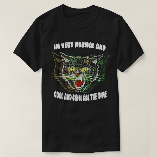 Cat In Very Normal And Cool And Chill All The Time T-Shirt (Design Front)