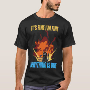 Cat It's Fine I'm Fine Everything Is Fine Funny T-Shirt