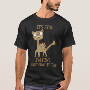 Cat  It's Fine I'm Fine Everything Is Fine T-Shirt