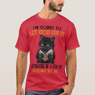 Cat Jesus Im Going To Let God Fi It Because If I F T-Shirt
