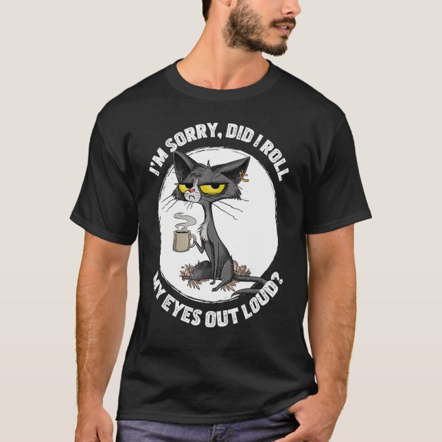 Cat Kitten Did I Roll My Eyes Out Loud Funny Sarca T-Shirt (Front)