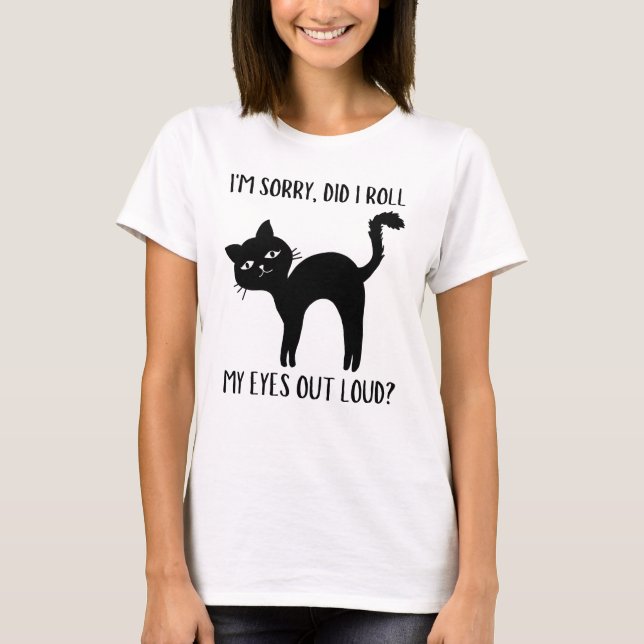 Cat Kitten Did I Roll My Eyes Out Loud Sarcastic T-Shirt (Front)