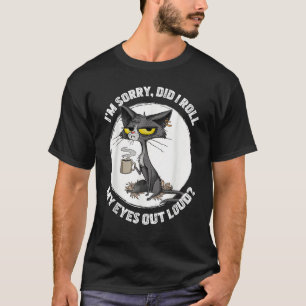 Cat Kitten Did I Roll My Eyes Out Loud  Sarcastic T-Shirt