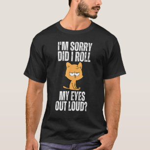 Cat Kitten Did I Roll My Eyes Out Loud Sarcastic T-Shirt