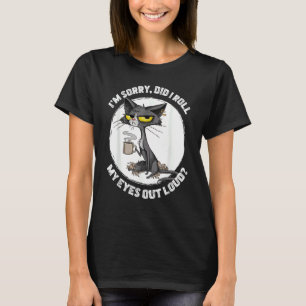 Cat Kitten Did I Roll My Eyes Out Loud Sarcastic T-Shirt