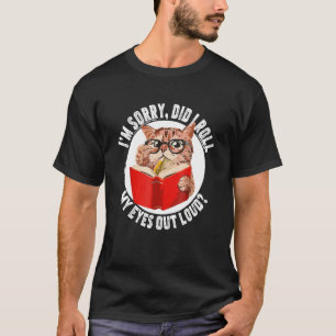 Cat Kitten Did I Roll My Eyes Out Loud T-Shirt