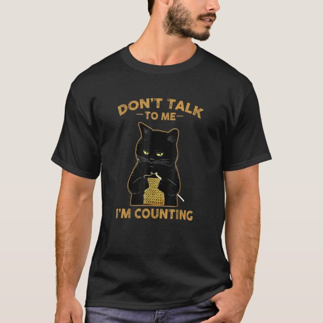 Cat Knits Don't Talk To Me I'm Counting Knitting H T-Shirt (Front)