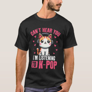 Cat Korean Pop Can't Hear You I'm Listening To K-P T-Shirt