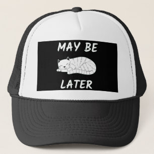 CAT LAZY CAT MAY BE LATER TRUCKER HAT
