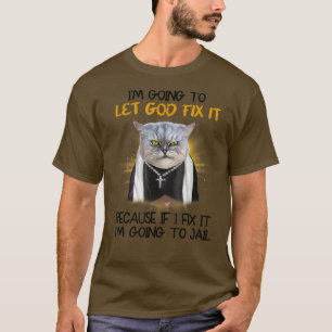 Cat Let God Fi It Because If I Fi It I'm Going To T-Shirt