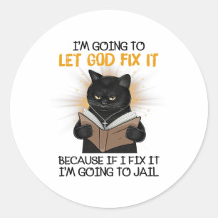 Cat Let God Fix It Because If I Fix It I'm Going T Classic Round Sticker