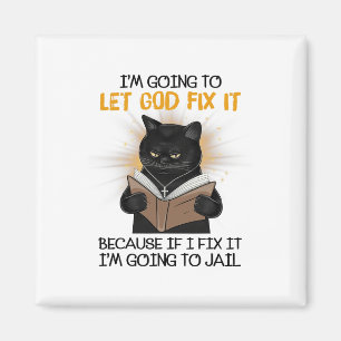 Cat Let God Fix It Because If I Fix It I'm Going T Magnet